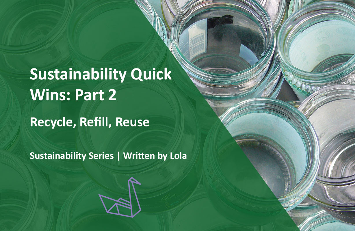 Sustainability Quick Wins: Part 2 – Recycle, Refill, Reuse